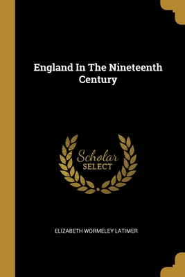 England In The Nineteenth Century - Latimer, Elizabeth Wormeley