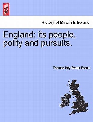 England: its people, polity and pursuits. - Escott, Thomas Hay Sweet