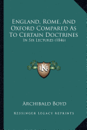 England, Rome, And Oxford Compared As To Certain Doctrines: In Six Lectures (1846)