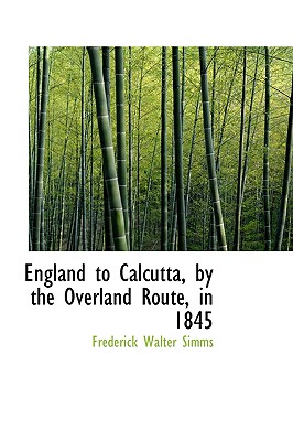 England to Calcutta, by the Overland Route, in 1845 - Simms, Frederick Walter