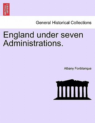 England Under Seven Administrations. Vol. II. - Fonblanque, Albany De Grenier, Jr.