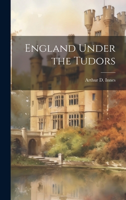 England Under the Tudors - Innes, Arthur D 1863-1938