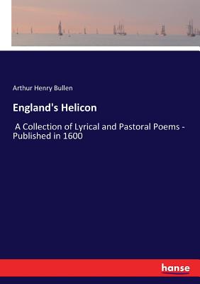 England's Helicon: A Collection of Lyrical and Pastoral Poems - Published in 1600 - Bullen, Arthur Henry