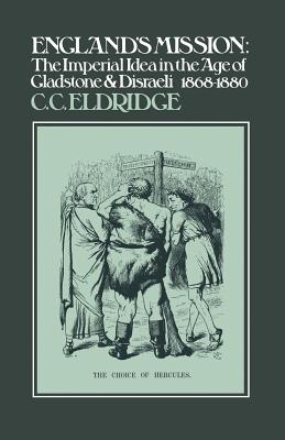 England's Mission: The Imperial Idea in the Age of Gladstone and Disraeli 1868-1880 - Eldridge, C C