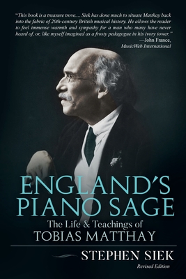 England's Piano Sage: The Life and Teachings of Tobias Matthay - Siek, Stephen