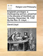 England's Privileges: A Thanksgiving Sermon, Preached in the Diocese of Hereford, on Tuesday, December 19, 1797. by the REV. D. Lloyd, ...