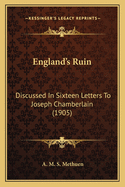 England's Ruin: Discussed in Sixteen Letters to Joseph Chamberlain (1905)