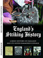 England's Striking History: An Introduction to the History of England and Its Silver Hammered Coins from the Anglo-Saxons to the English Civil War