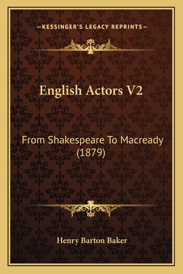 English Actors V2: From Shakespeare to Macready (1879) - Baker, Henry Barton