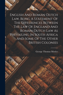 English and Roman-Dutch Law, Being a Statement of the Differences Between the Law of England and Roman-Dutch Law as Prevailing in South Africa and Some of the Other British Colonies