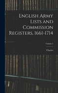 English Army Lists and Commission Registers, 1661-1714; Volume 1