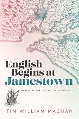 English Begins at Jamestown: Narrating the History of a Language - Machan, Tim William