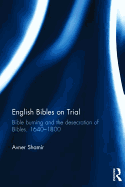 English Bibles on Trial: Bible burning and the desecration of Bibles, 1640-1800