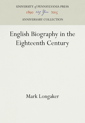 English Biography in the Eighteenth Century - Longaker, Mark