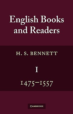 English Books and Readers 1475 to 1557: Being a Study in the History of the Book Trade from Caxton to the Incorporation of the Stationers' Company - Bennett, H S