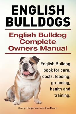 English Bulldogs. English Bulldog Complete Owners Manual. English Bulldog book for care, costs, feeding, grooming, health and training. - Hoppendale, George, and Moore, Asia
