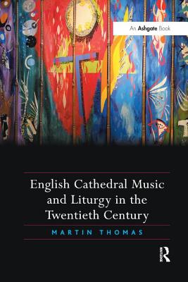 English Cathedral Music and Liturgy in the Twentieth Century - Thomas, Martin