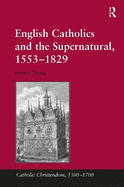 English Catholics and the Supernatural, 1553 1829