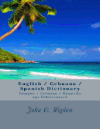 English / Cebuano / Spanish Dictionary: Iningles / Cebuano / Kinatsila Nga Diksiyunaryu