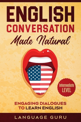 English Conversation Made Natural: Engaging Dialogues to Learn English (2nd Edition) - Guru, Language