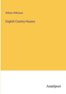 English Country Houses - Wilkinson, William