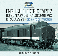 English Electric Type 2 Bo-Bo 'Baby Deltic' Locomotives: B R Class 23, Design to Destruction