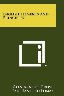 English Elements and Principles - Grove, Glen Arnold, and Lomax, Paul Sanford (Editor), and Carkin, Seth Ballou (Editor)