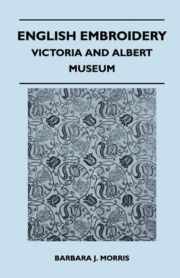 English Embroidery - Victoria and Albert Museum - Morris, Barbara J.