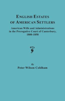 English Estates of American Settlers. American Wills and Administrations in the Prerogative Court of Canterbury, 1800-1858 - Coldham, Peter Wilson