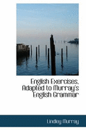 English Exercises, Adapted to Murray's English Grammar ..