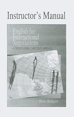 English for International Negotiations Instructor's Manual: A Cross-Cultural Case Study Approach - Rodgers, Drew