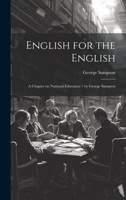 English for the English: A Chapter on National Education / by George Sampson - Sampson, George