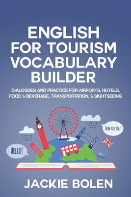 English for Tourism Vocabulary Builder: Dialogues and Practice for Airports, Hotels, Food & Beverage, Transportation, & Sightseeing - Bolen, Jackie