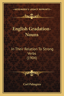 English Gradation-Nouns: In Their Relation To Strong Verbs (1904)