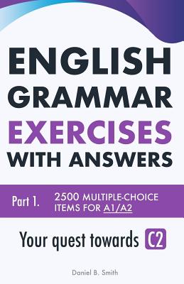 English Grammar Exercises with answers Part 1: Your quest towards C2 - Smith, Daniel B