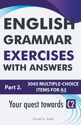 English Grammar Exercises With Answers Part 2: Your Quest Towards C2 - Smith, Daniel B