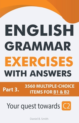 English Grammar Exercises With Answers Part 3: Your Quest Towards C2 - Smith, Daniel B