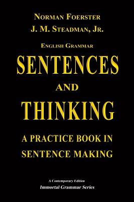 English Grammar: Sentences and Thinking - A Practice Book in Sentence Making - Steadman, John Marcellus, and Editions, Pen House (Editor), and Foerster, Norman