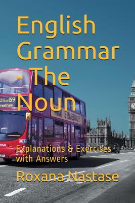 English Grammar - The Noun: Explanations & Exercises with Key - Nastase, Roxana