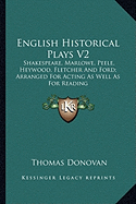 English Historical Plays V2: Shakespeare, Marlowe, Peele, Heywood, Fletcher And Ford; Arranged For Acting As Well As For Reading