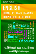 English: Idioms Fast Track Learning for Portuguese Speakers: The 100 Most Used English Idioms with 600 Phrase Examples.