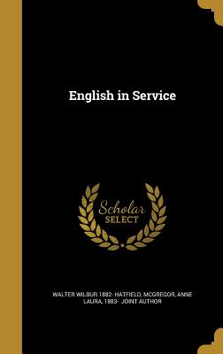 English in Service - Hatfield, Walter Wilbur 1882-, and McGregor, Anne Laura 1883- (Creator)