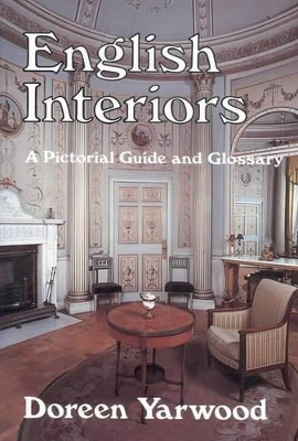 English Interiors: A Pictorial Guide and Glossary - Yarwood, Doreen