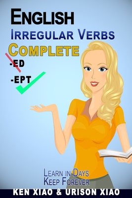 English Irregular Verbs Complete: Learn in Days, Keep Forever - Xiao, Urison, and Xiao, Ken