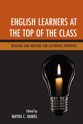 English Learners at the Top of the Class: Reading and Writing for Authentic Purposes - Daniel, Mayra C (Editor)