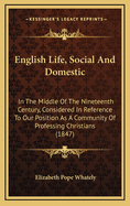 English Life, Social and Domestic: In the Middle of the Nineteenth Century, Considered in Reference to Our Position as a Community of Professing Christians (1847)