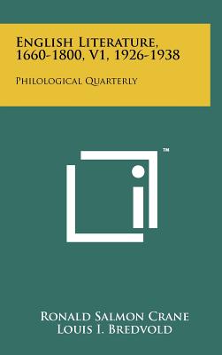 English Literature, 1660-1800, V1, 1926-1938: Philological Quarterly - Crane, Ronald Salmon (Editor), and Bredvold, Louis I (Editor), and Bond, Richmond P (Editor)