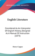 English Literature: Considered as an Interpreter of English History, Designed as a Manual of Instruction (1873)