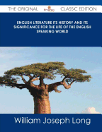 English Literature Its History and Its Significance for the Life of the English Speaking World - The Original Classic Edition
