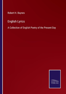 English Lyrics: A Collection of English Poetry of the Present Day - Baynes, Robert H